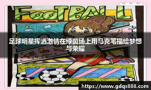足球明星挥洒激情在绿茵场上用马克笔描绘梦想与荣耀