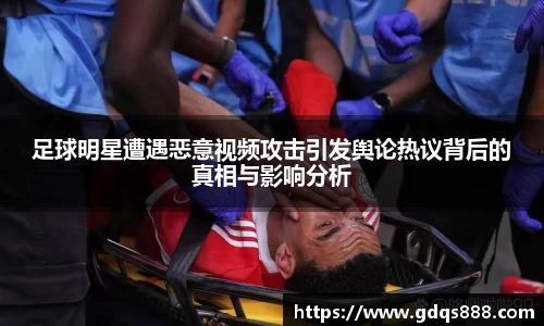 足球明星遭遇恶意视频攻击引发舆论热议背后的真相与影响分析